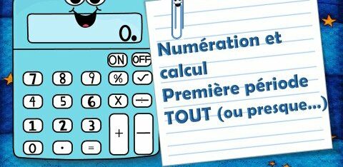 NUMERATION et CALCUL /LES MATHS et MOI / LE NOMBRE DU JOUR – PERIODE 1